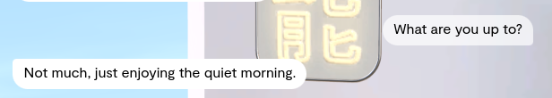 Chat conversation on a phone with greetings "What are you up to?" and "Not much, just enjoying the quiet morning."