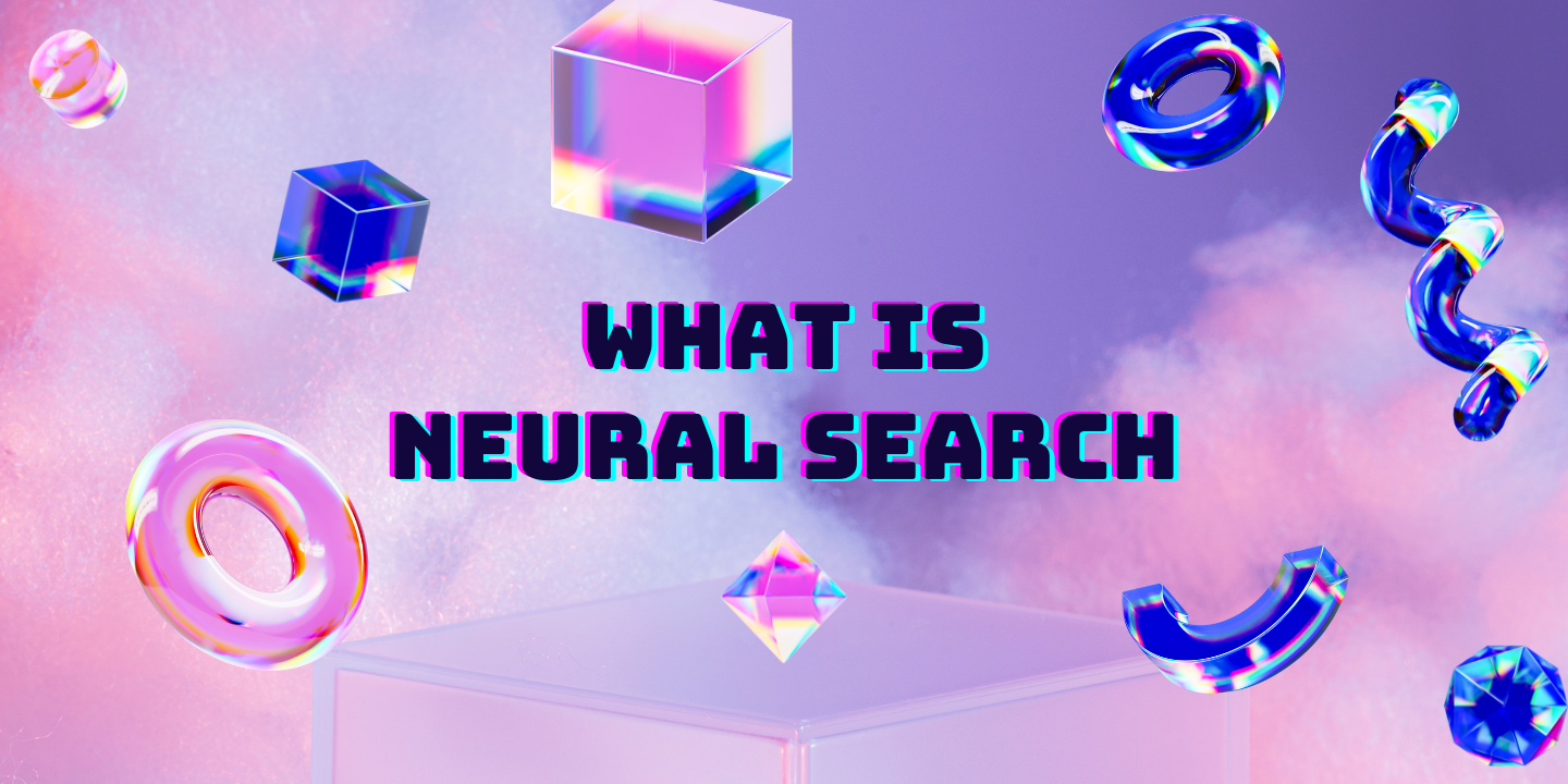 Illustration with the phrase "What is Neural Search" centered among colorful floating geometric shapes on a pink and blue bac