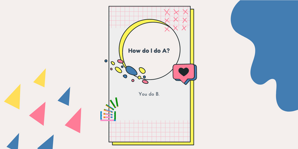 Instagram post with question "How do I do A?" in a large speech bubble, answer "You do B" in a heart bubble, and a colorful r